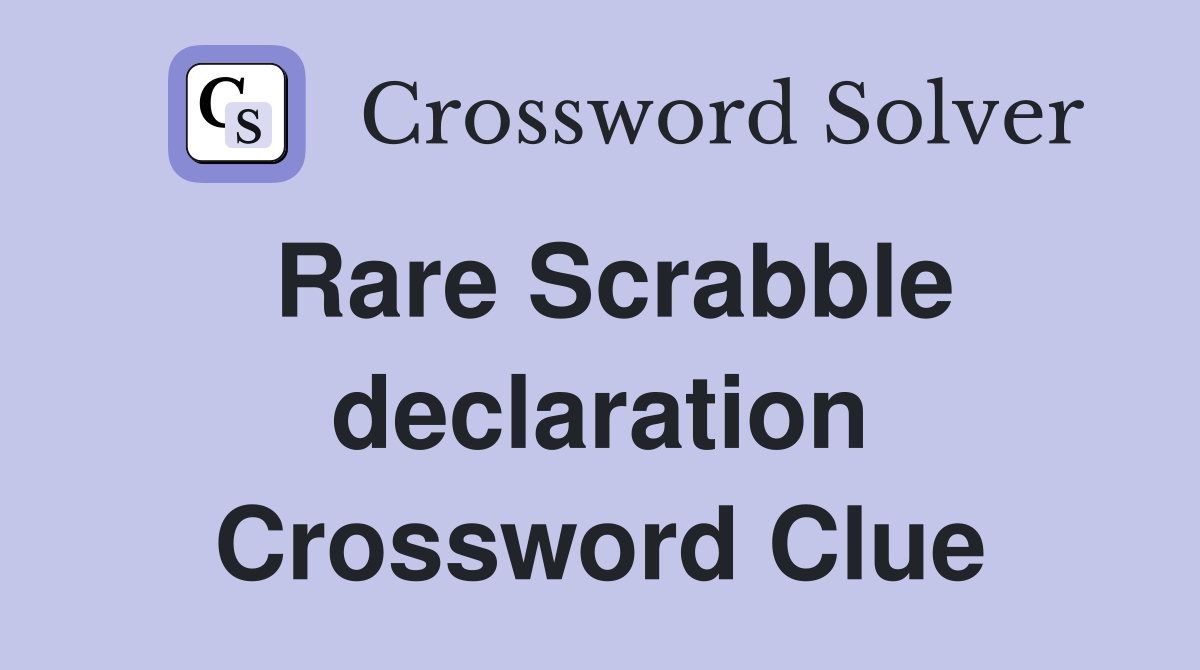 Rare Scrabble declaration Crossword Clue