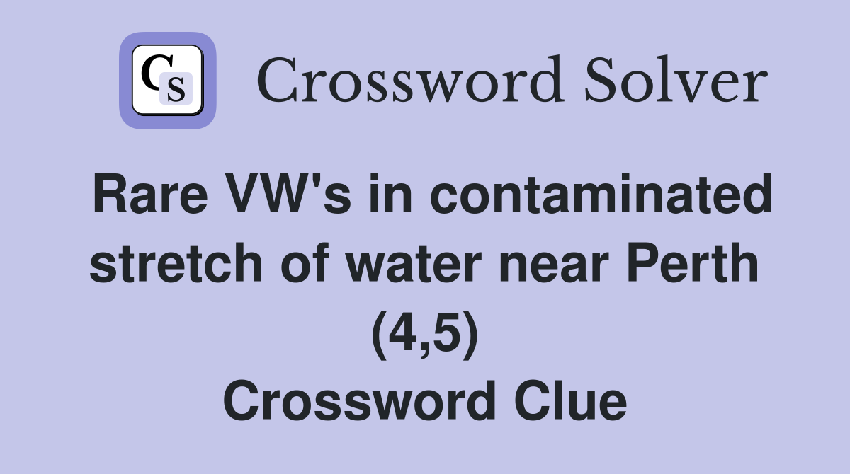 Rare VW's in contaminated stretch of water near Perth (4,5) Crossword Clue
