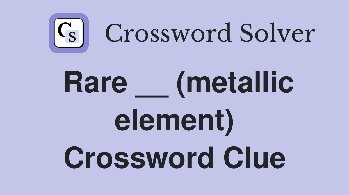 Rare __ (metallic element) Crossword Clue