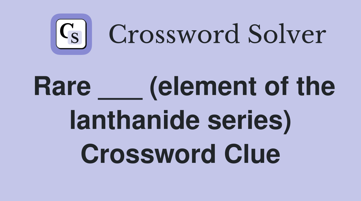 Rare ___ (element of the lanthanide series) Crossword Clue