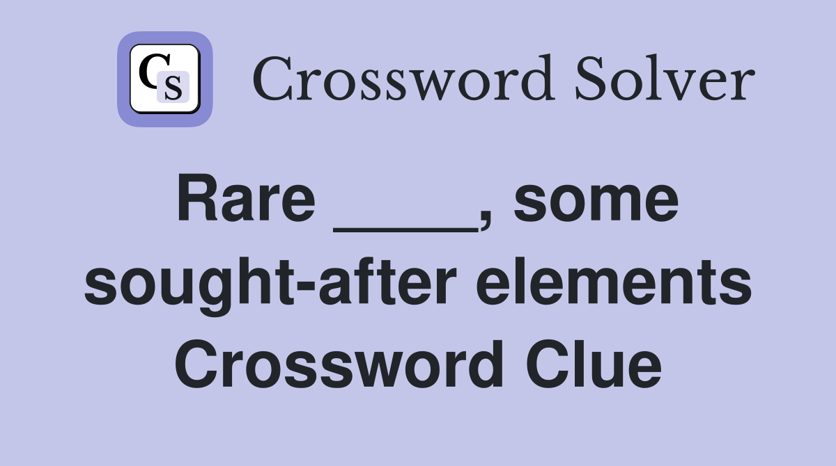 Rare ____, some sought-after elements Crossword Clue
