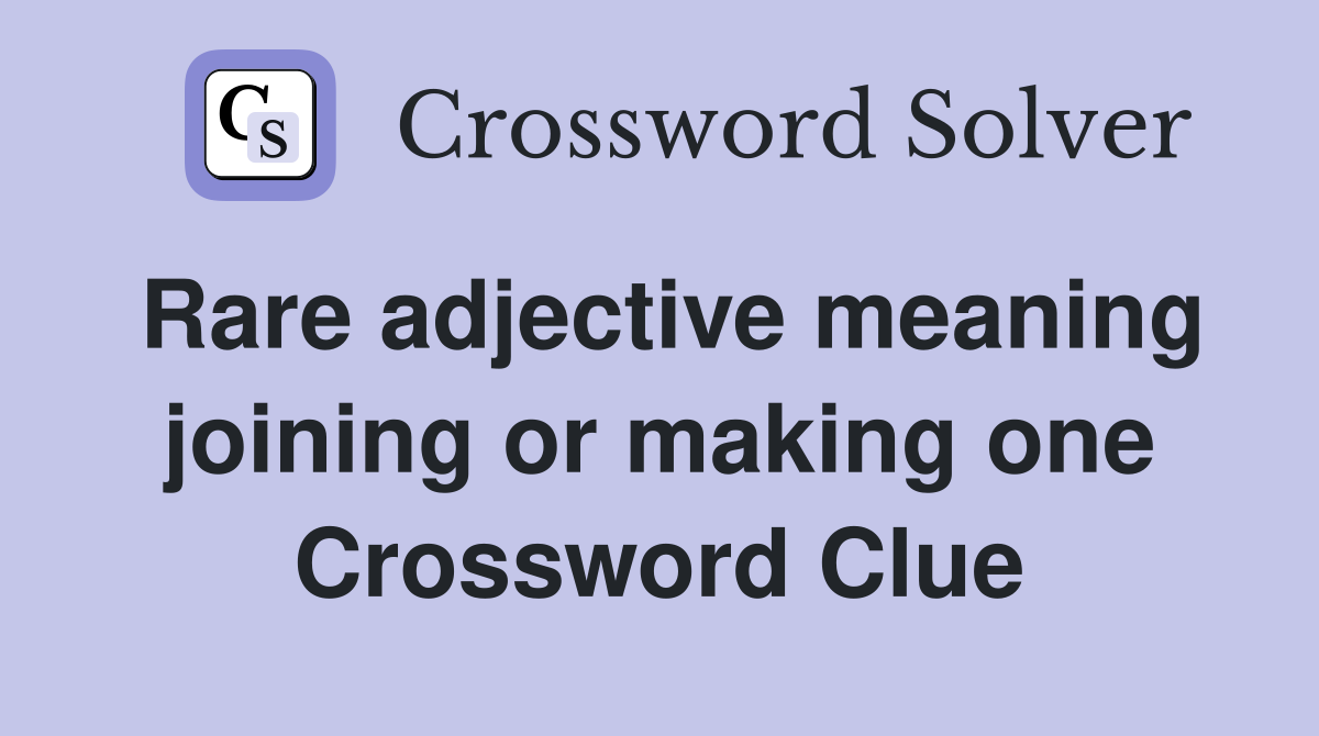 Rare adjective meaning joining or making one Crossword Clue