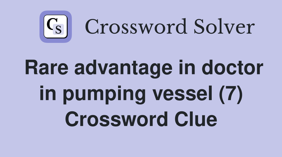 Rare advantage in doctor in pumping vessel (7) Crossword Clue