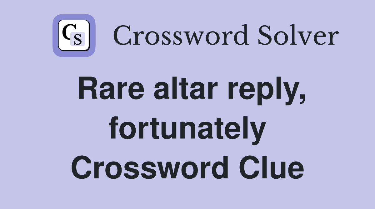 Rare altar reply, fortunately Crossword Clue
