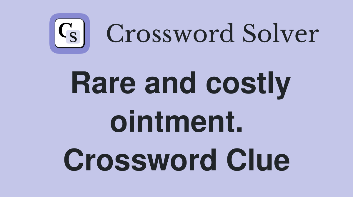 Rare and costly ointment. Crossword Clue