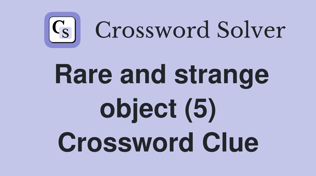 Rare and strange object (5) Crossword Clue