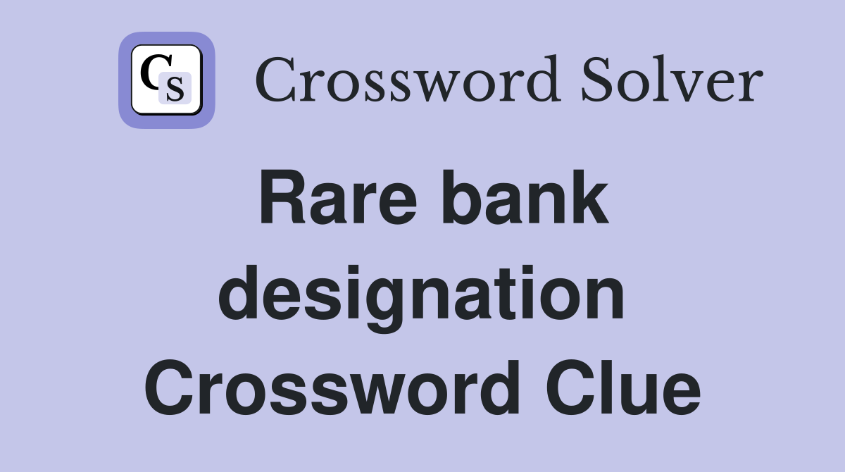 Rare bank designation Crossword Clue