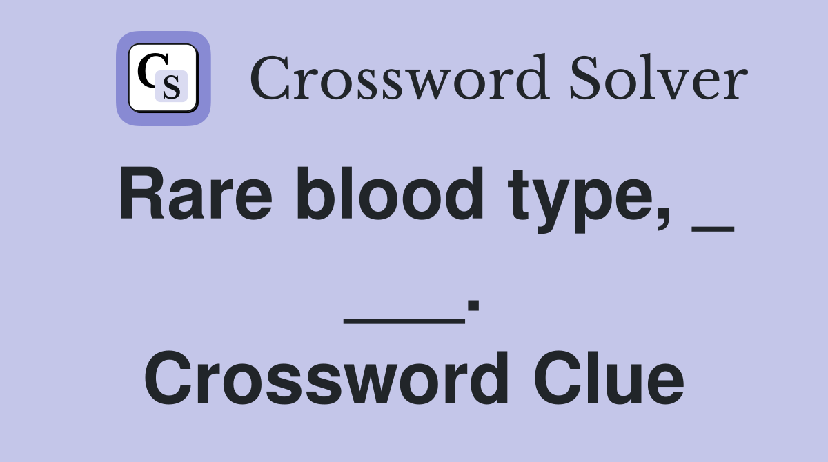 Rare blood type, _ ___. Crossword Clue