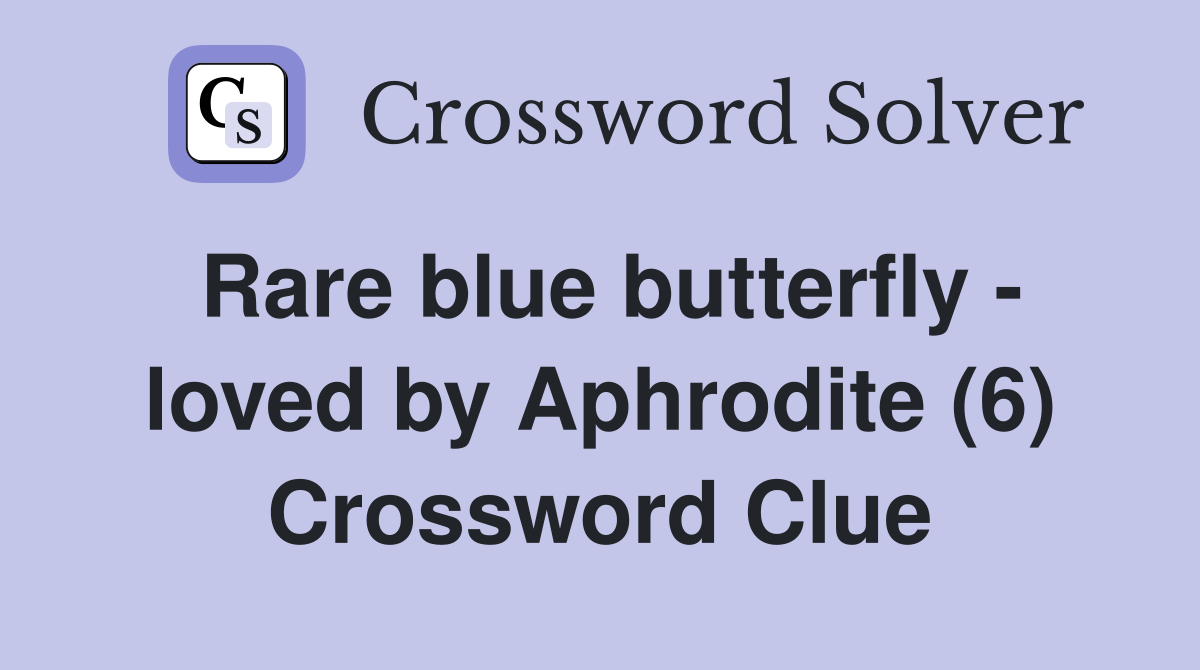 Rare blue butterfly - loved by Aphrodite (6) Crossword Clue