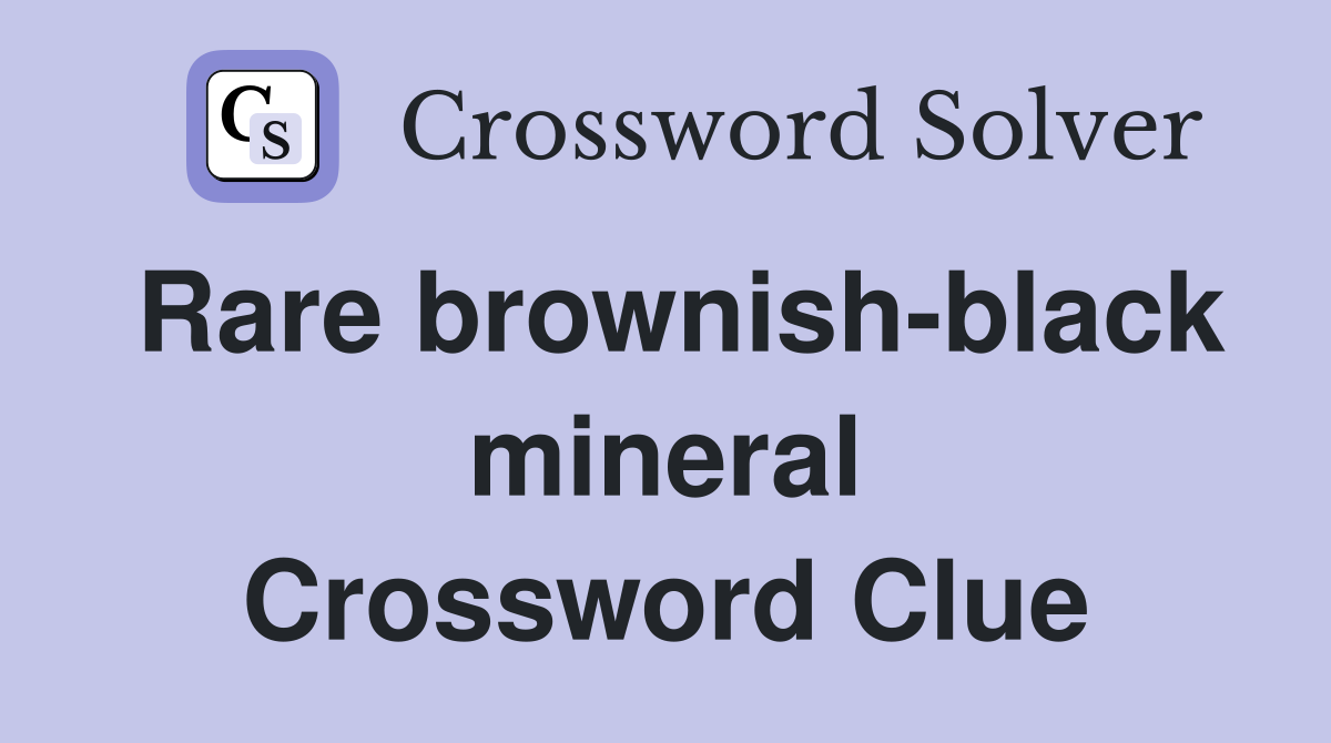 Rare brownish-black mineral Crossword Clue