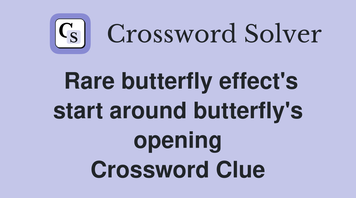 Rare butterfly effect's start around butterfly's opening Crossword Clue