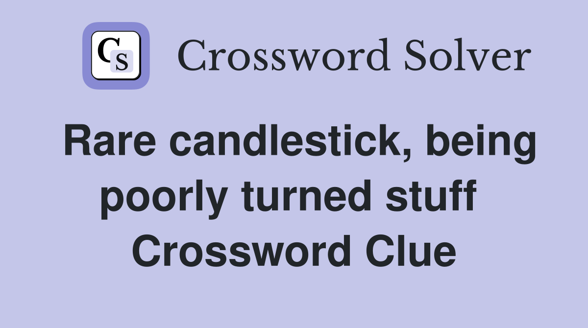 Rare candlestick, being poorly turned stuff  Crossword Clue