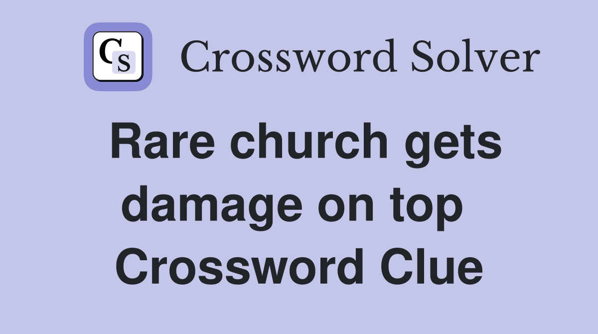Rare church gets damage on top  Crossword Clue