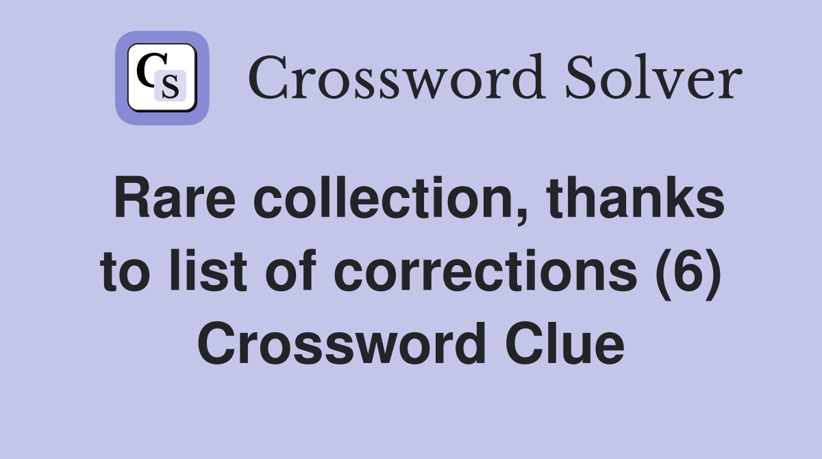 Rare collection, thanks to list of corrections (6) Crossword Clue