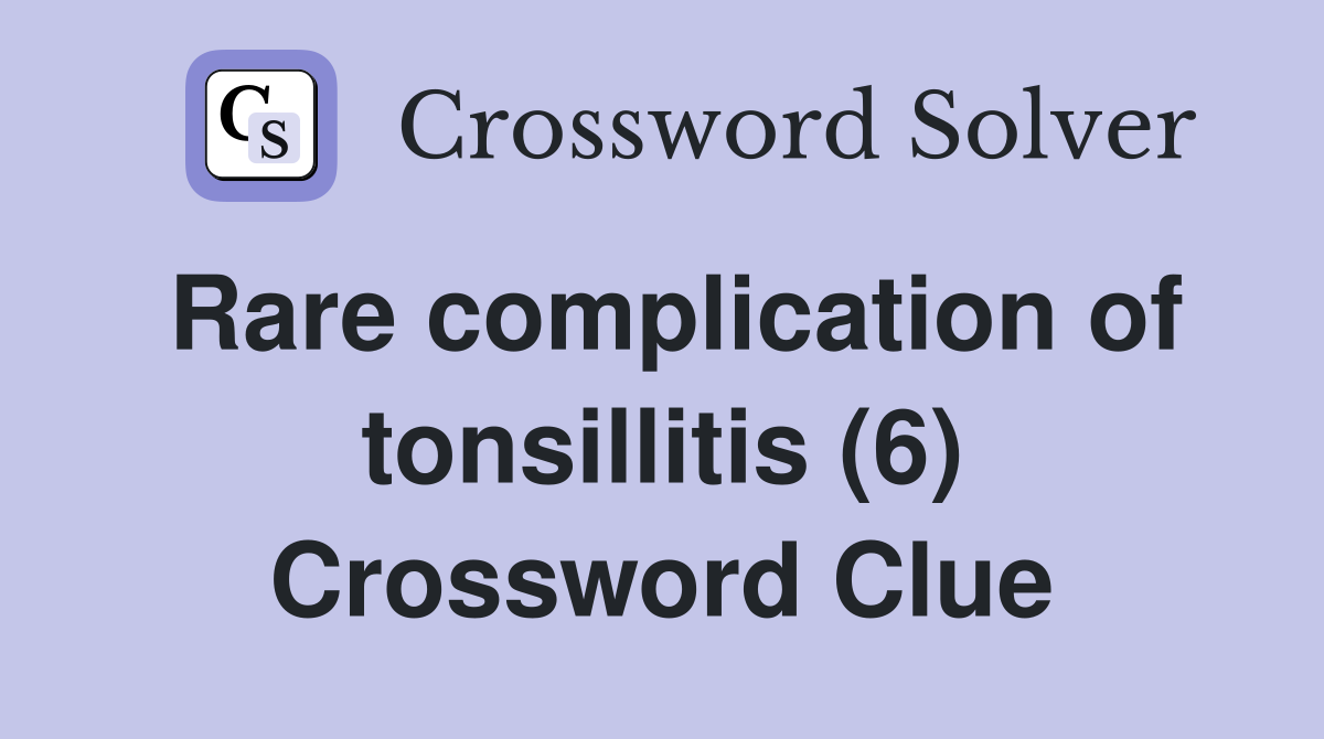 Rare complication of tonsillitis (6) Crossword Clue