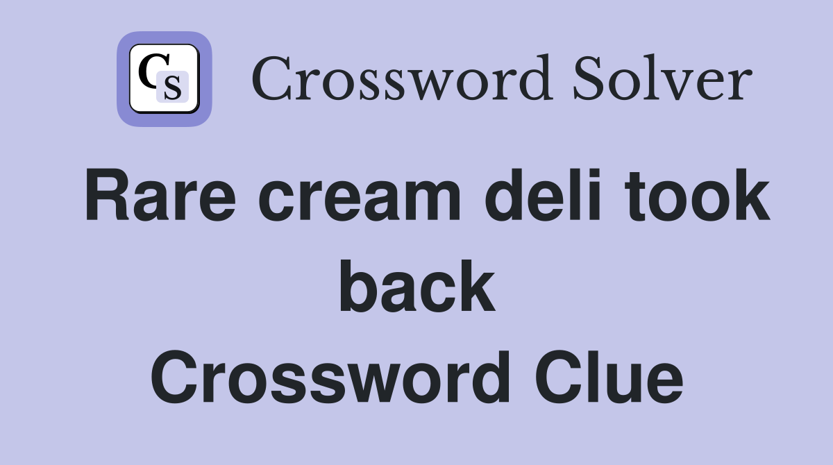 Rare cream deli took back Crossword Clue