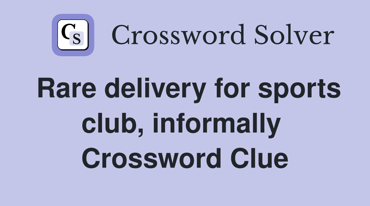 Rare delivery for sports club, informally  Crossword Clue