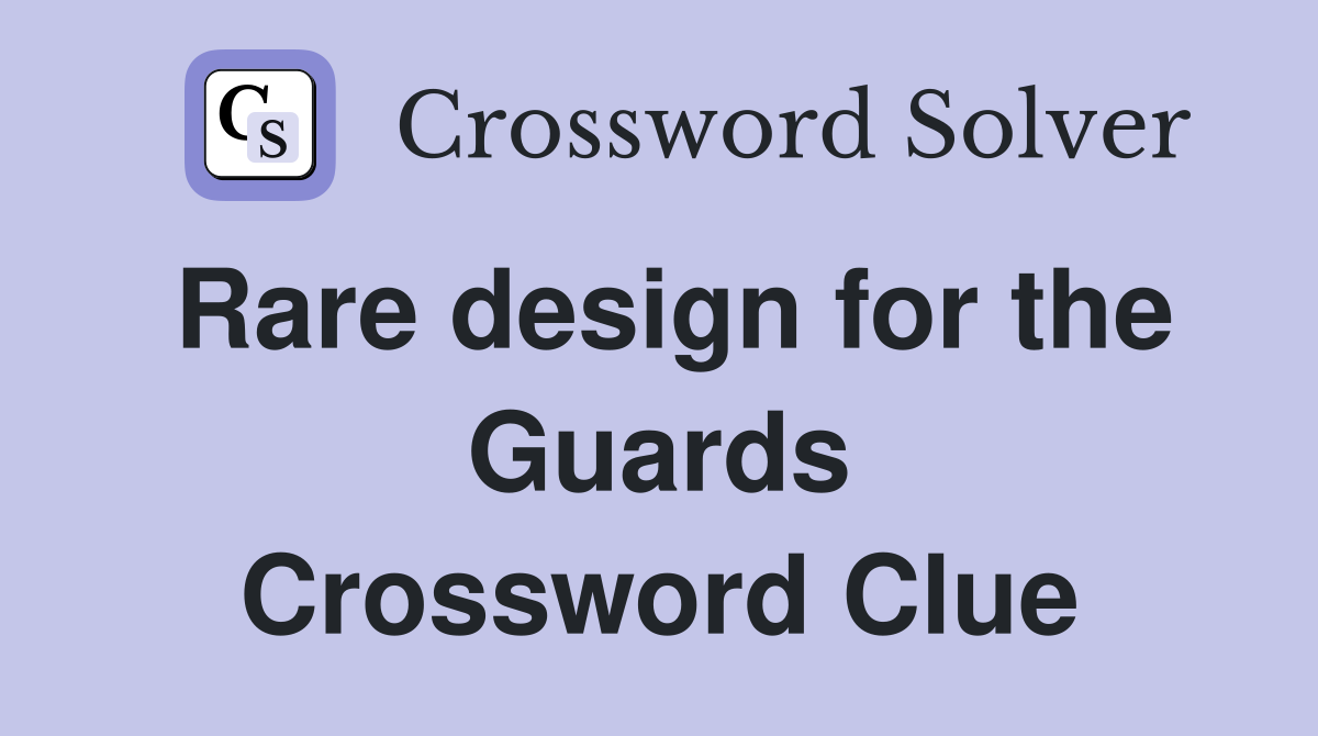 Rare design for the Guards Crossword Clue