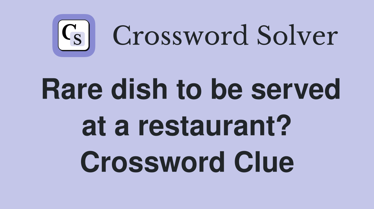Rare dish to be served at a restaurant? Crossword Clue