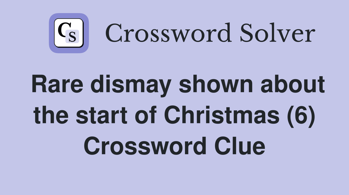 Rare dismay shown about the start of Christmas (6) Crossword Clue