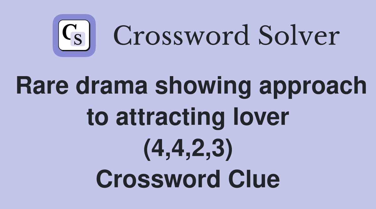 Rare drama showing approach to attracting lover (4,4,2,3) Crossword Clue