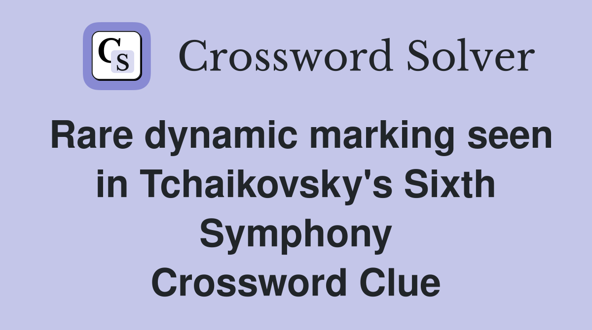 Rare dynamic marking seen in Tchaikovsky's Sixth Symphony Crossword Clue