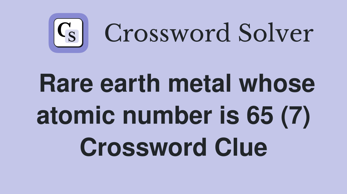 Rare earth metal whose atomic number is 65 (7) Crossword Clue