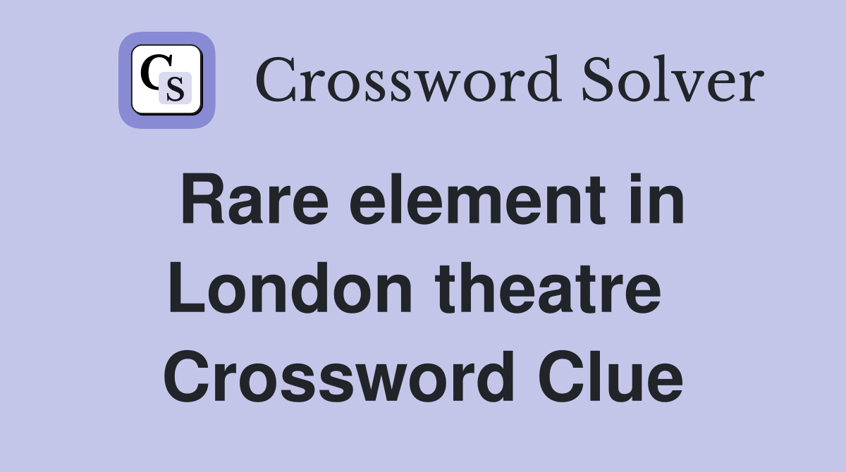 Rare element in London theatre  Crossword Clue