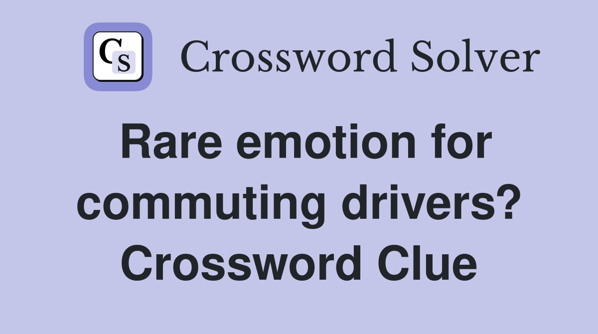 Rare emotion for commuting drivers? Crossword Clue