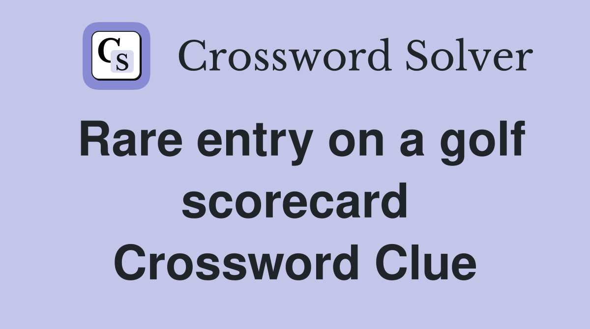 Rare entry on a golf scorecard Crossword Clue