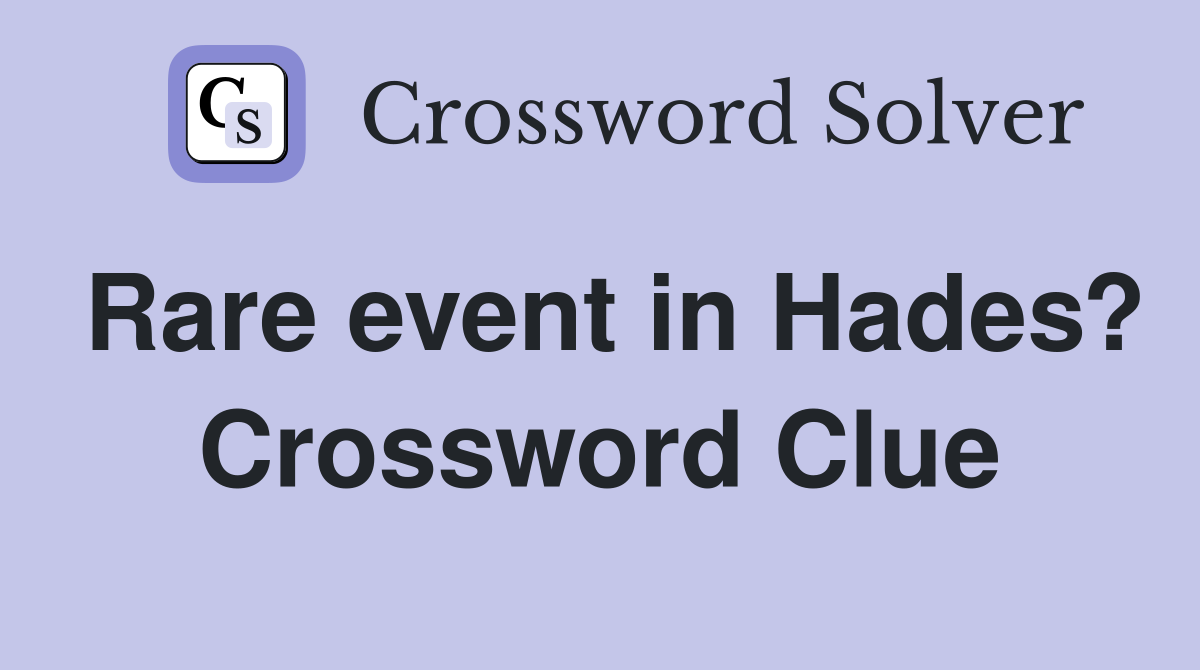 Rare event in Hades? Crossword Clue