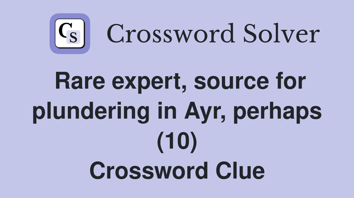 Rare expert, source for plundering in Ayr, perhaps (10) Crossword Clue