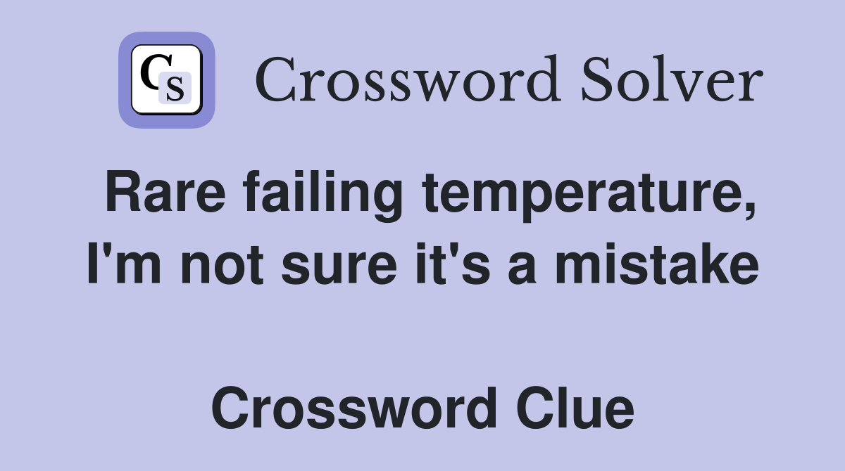 Rare failing temperature, I'm not sure it's a mistake  Crossword Clue