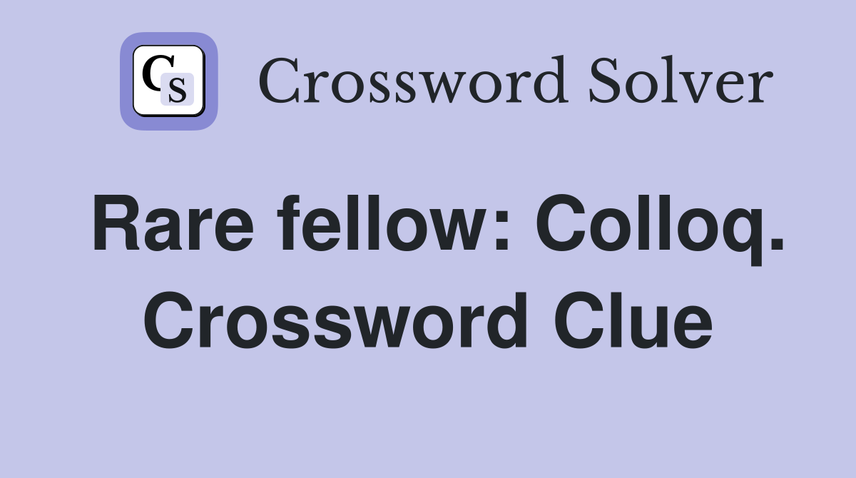 Rare fellow: Colloq. Crossword Clue