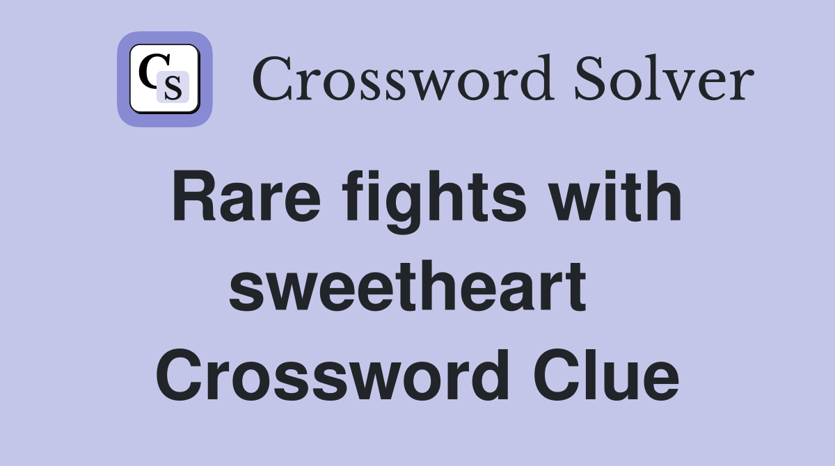Rare fights with sweetheart  Crossword Clue