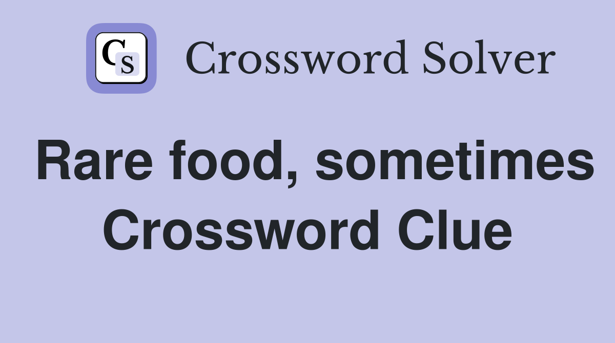 Rare food, sometimes Crossword Clue