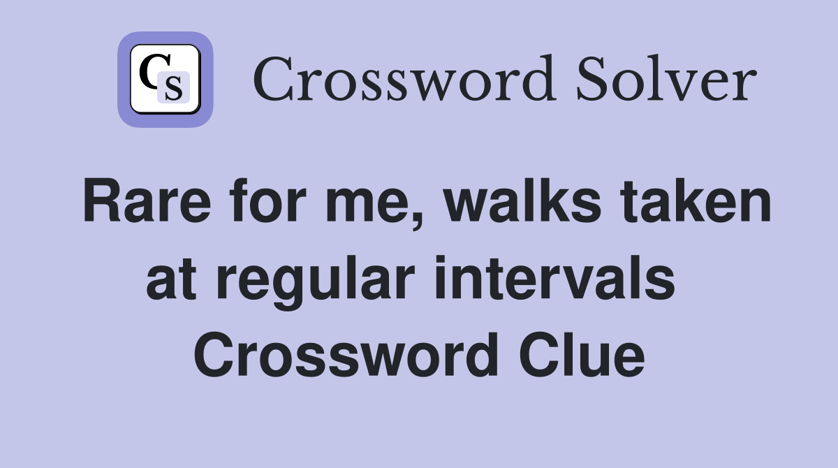 Rare for me, walks taken at regular intervals  Crossword Clue