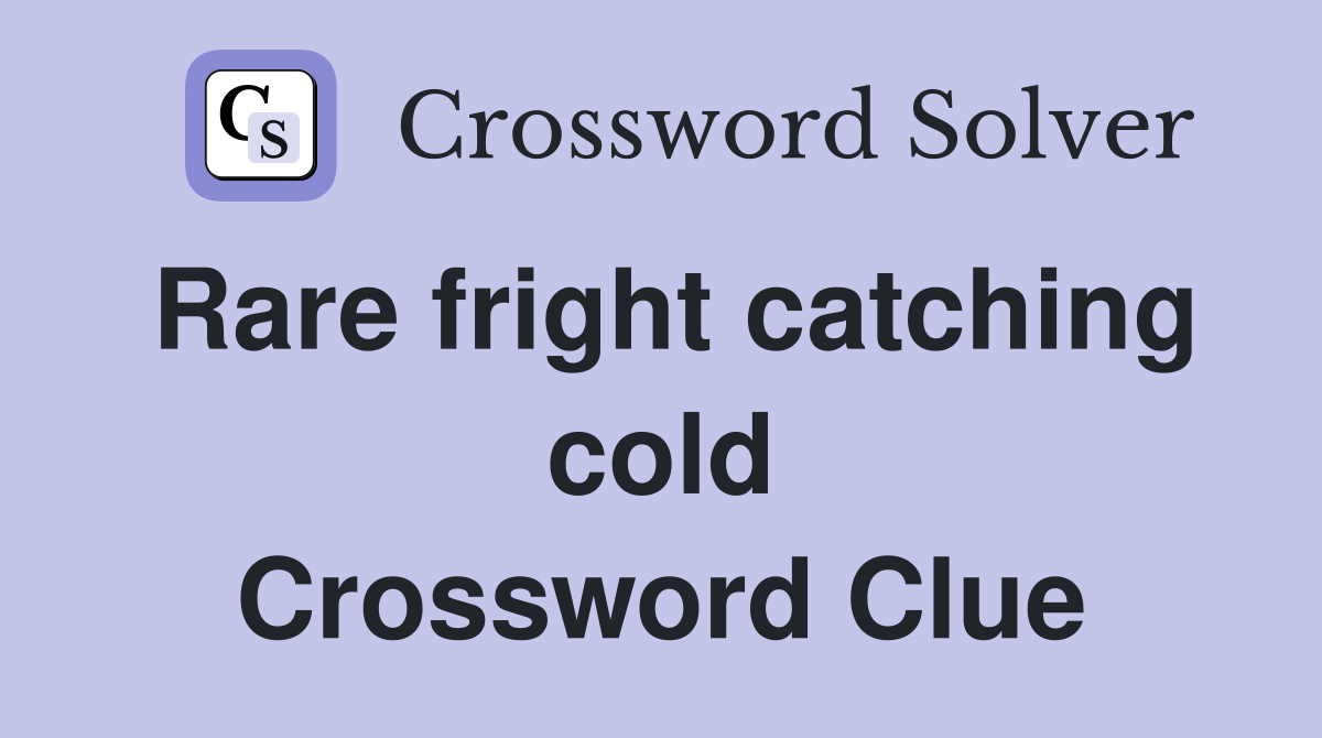Rare fright catching cold Crossword Clue