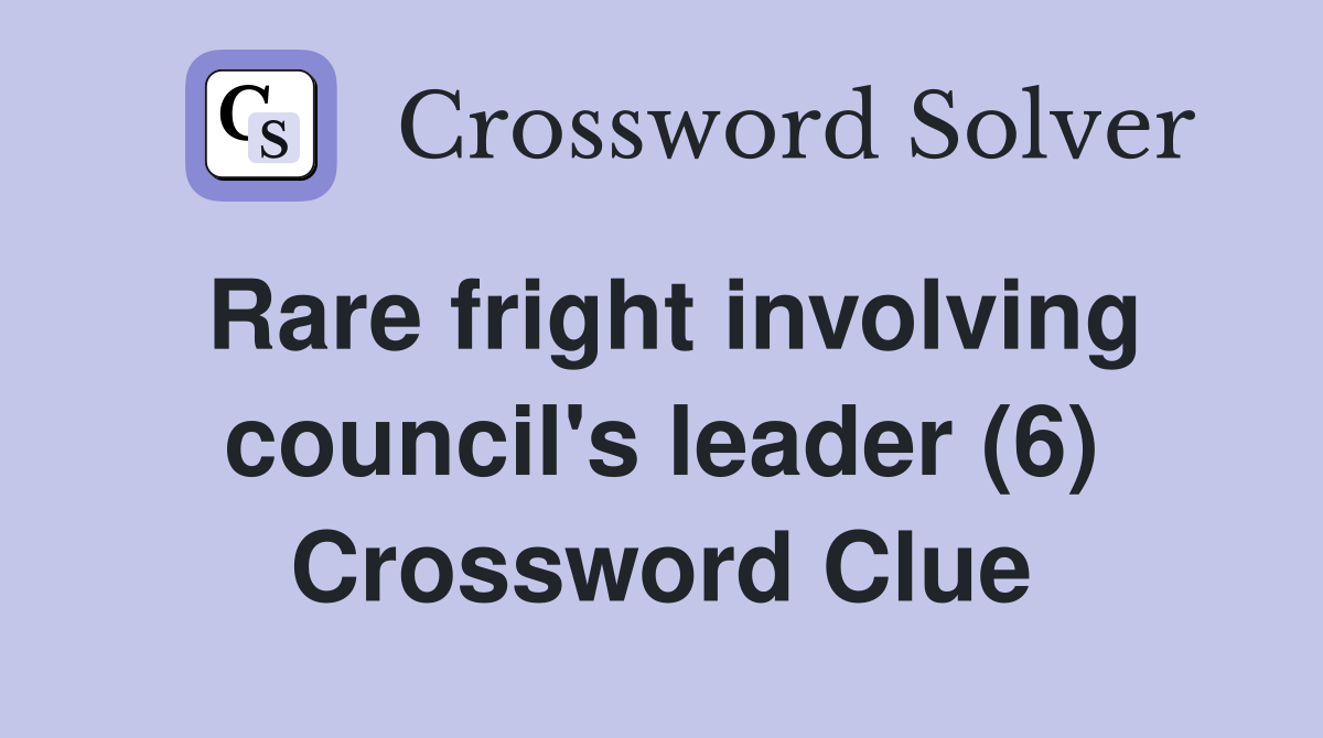 Rare fright involving council's leader (6) Crossword Clue