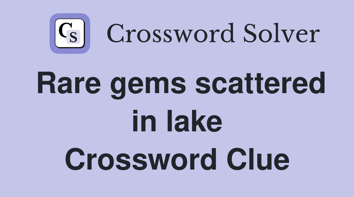 Rare gems scattered in lake Crossword Clue