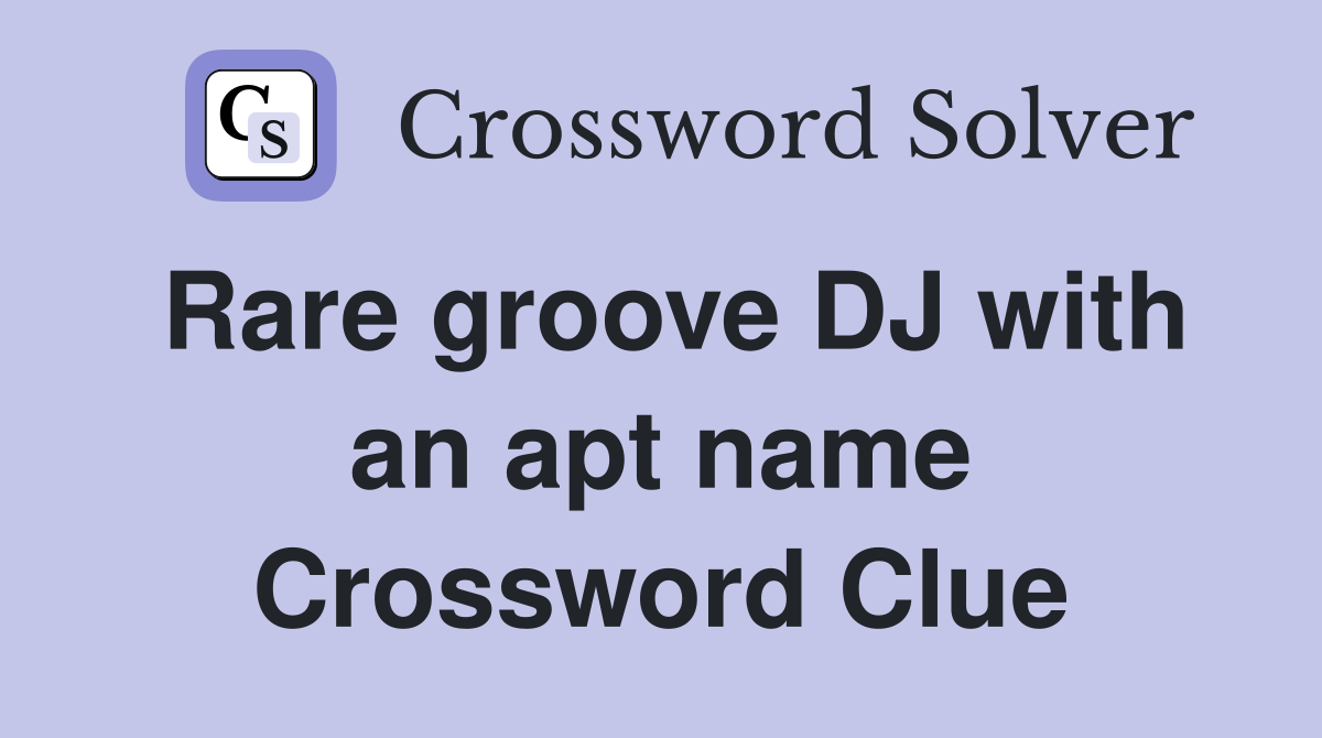 Rare groove DJ with an apt name Crossword Clue