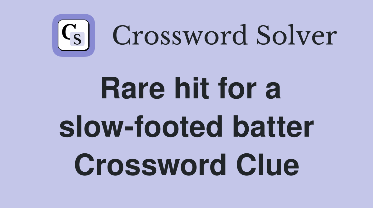 Rare hit for a slow-footed batter Crossword Clue