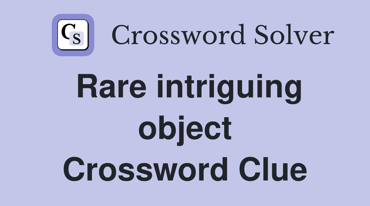 Rare intriguing object Crossword Clue