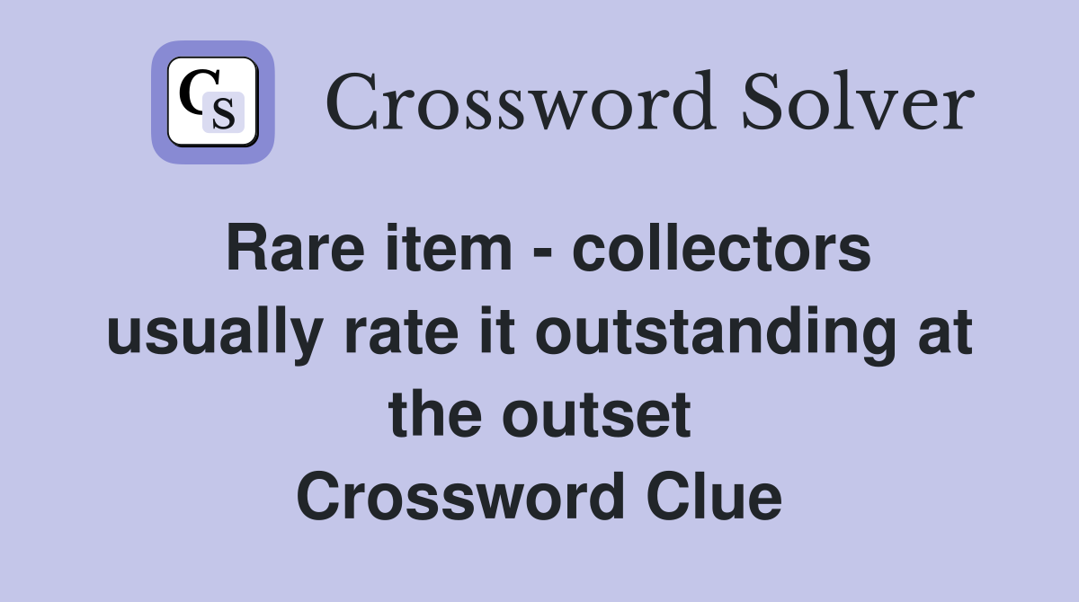 Rare item - collectors usually rate it outstanding at the outset Crossword Clue