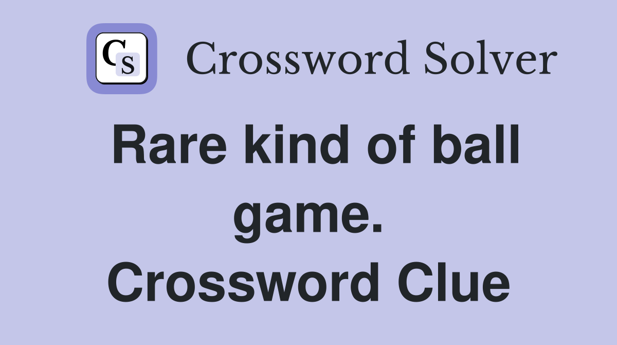Rare kind of ball game. Crossword Clue