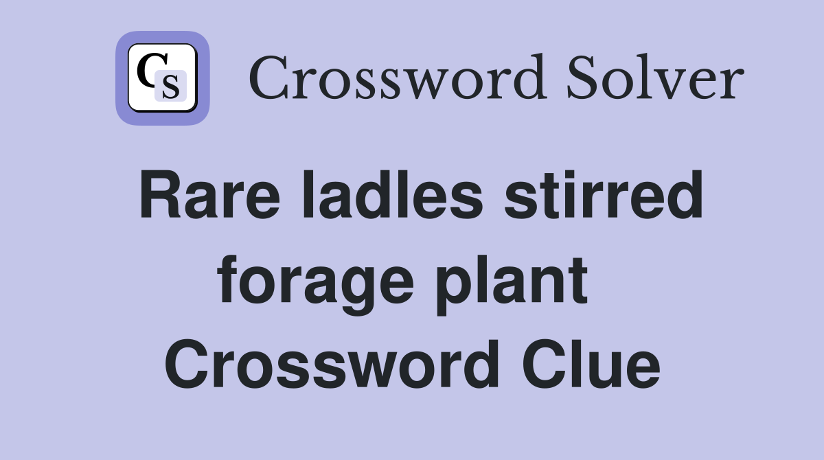 Rare ladles stirred forage plant  Crossword Clue