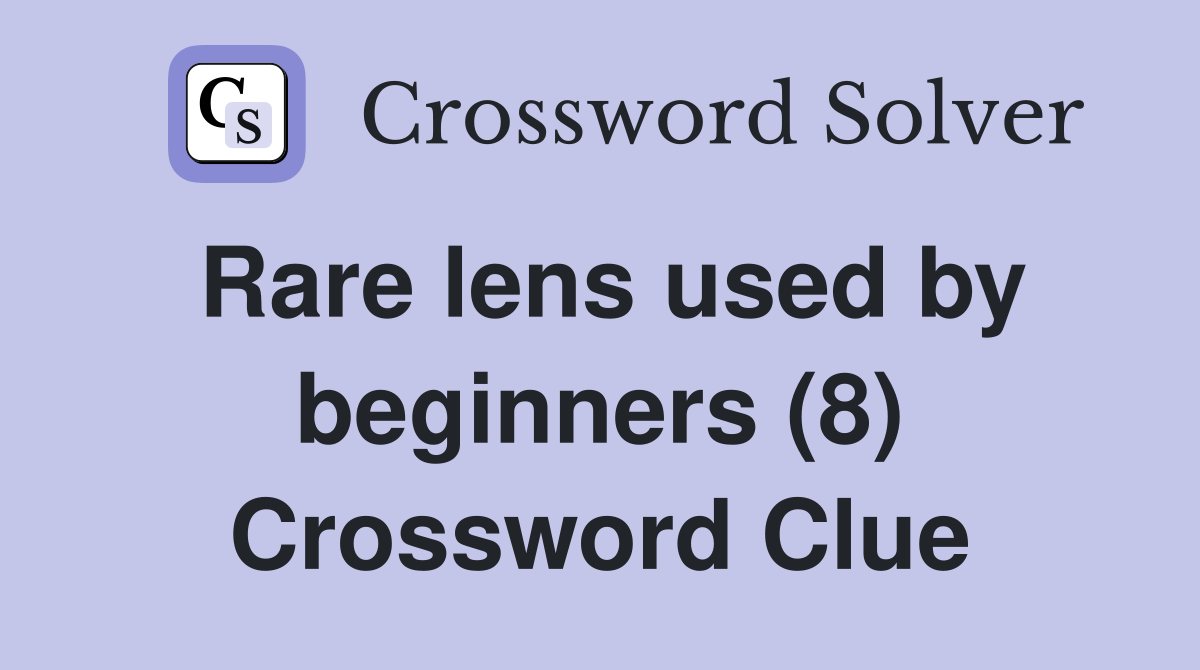Rare lens used by beginners (8) Crossword Clue