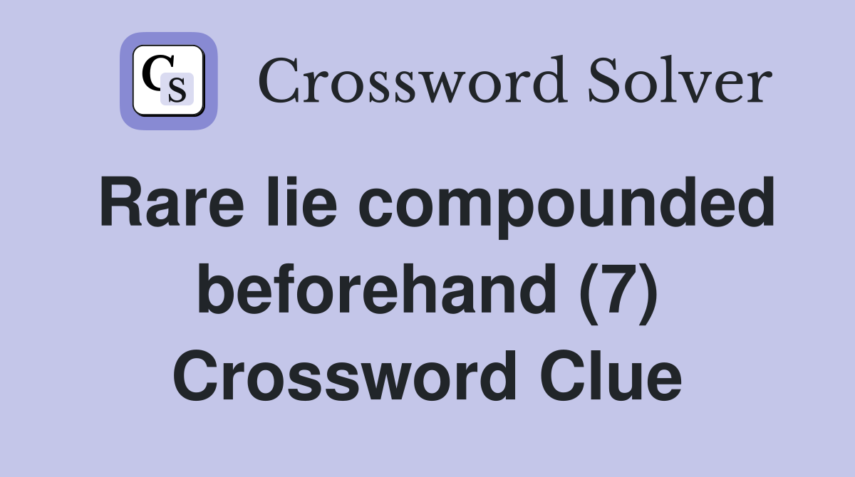 Rare lie compounded beforehand (7) Crossword Clue