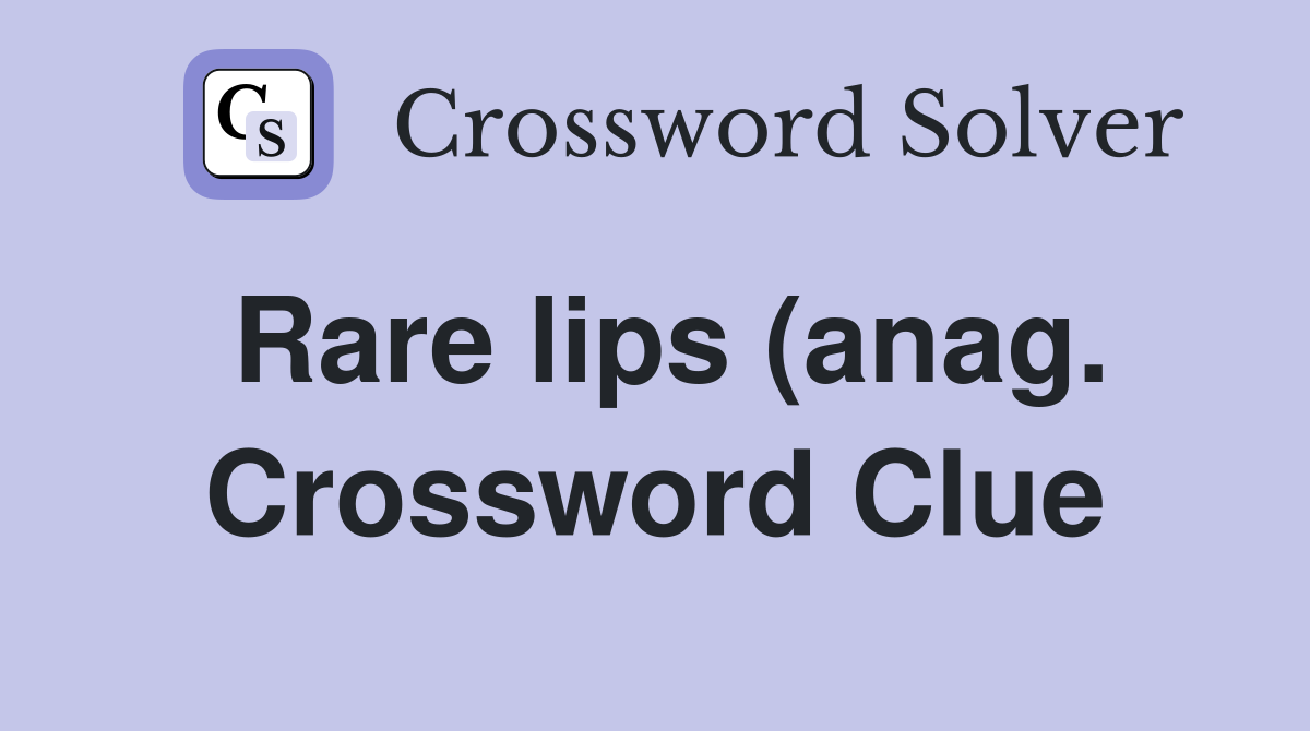 Rare lips (anag ) Crossword Clue Answers Crossword Solver Rare lips (anag ) Crossword Clue Answers Crossword Solver