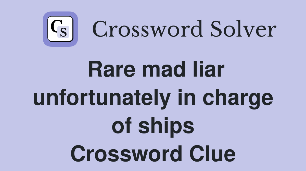 Rare mad liar unfortunately in charge of ships Crossword Clue